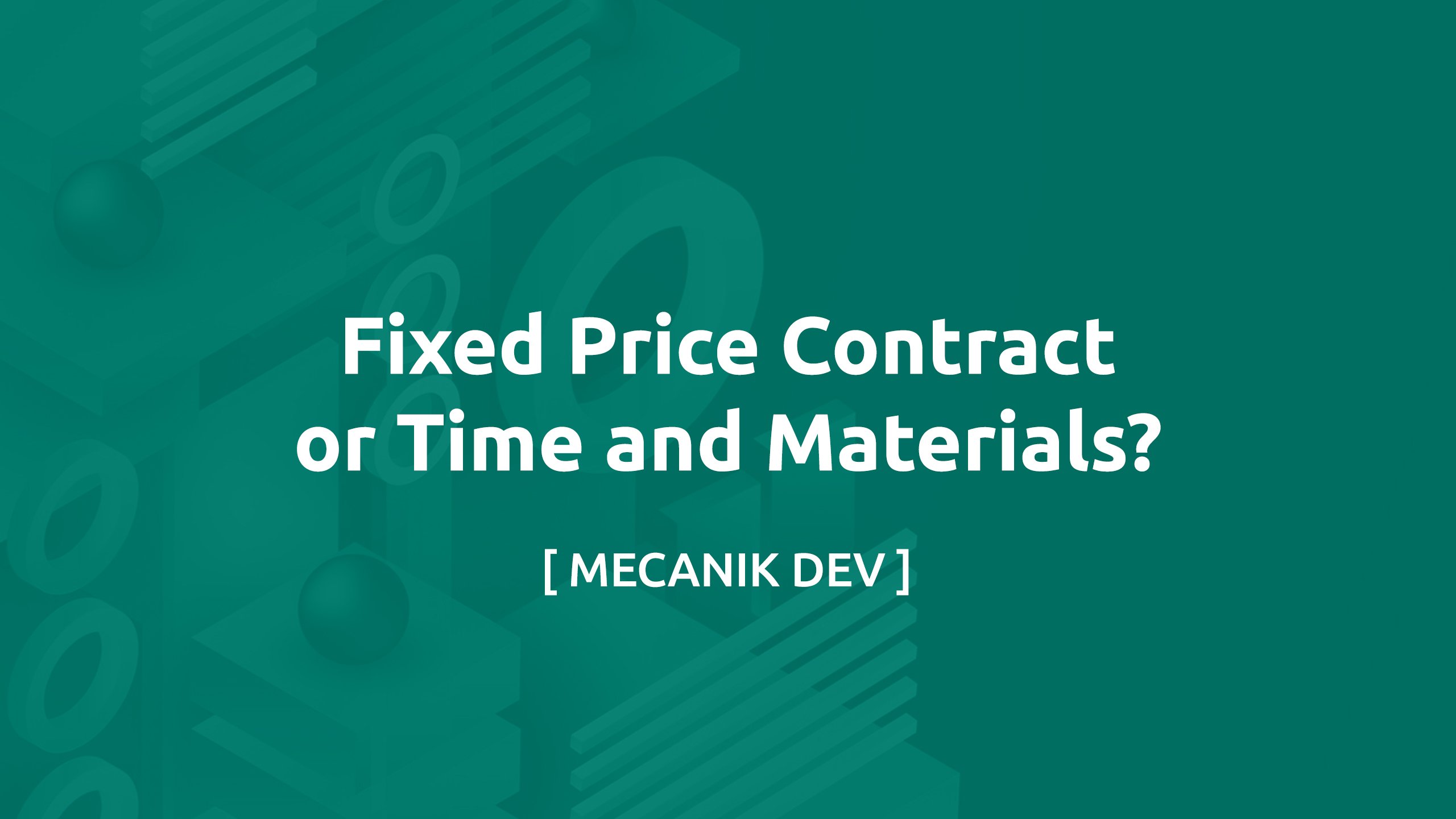 Contract cu preț fix sau time and materials?