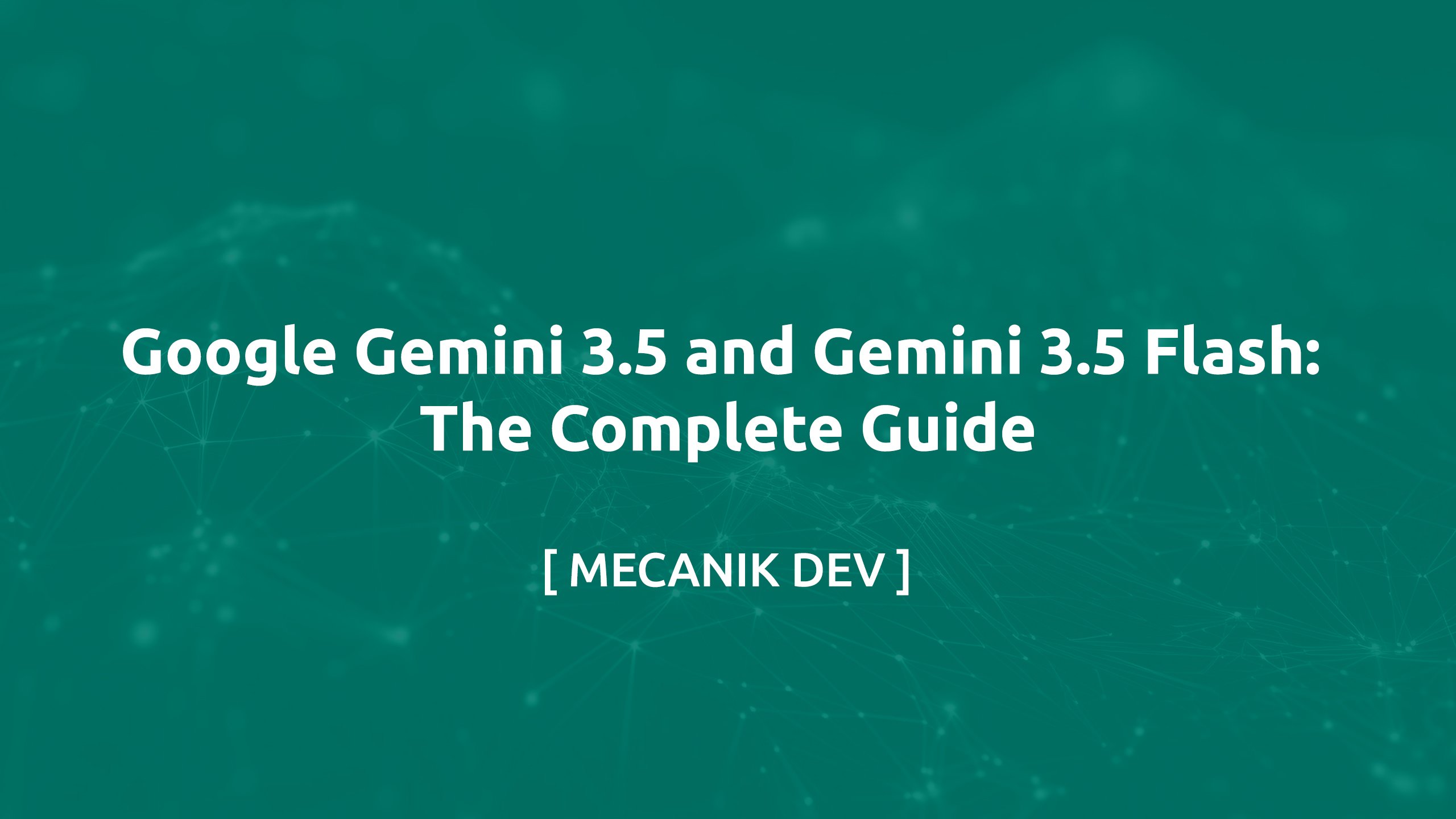 Google Gemini 3.5 and Gemini 3.5 Flash: The Complete Guide
