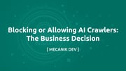 封鎖還是放行 AI 爬蟲：一個商業決策