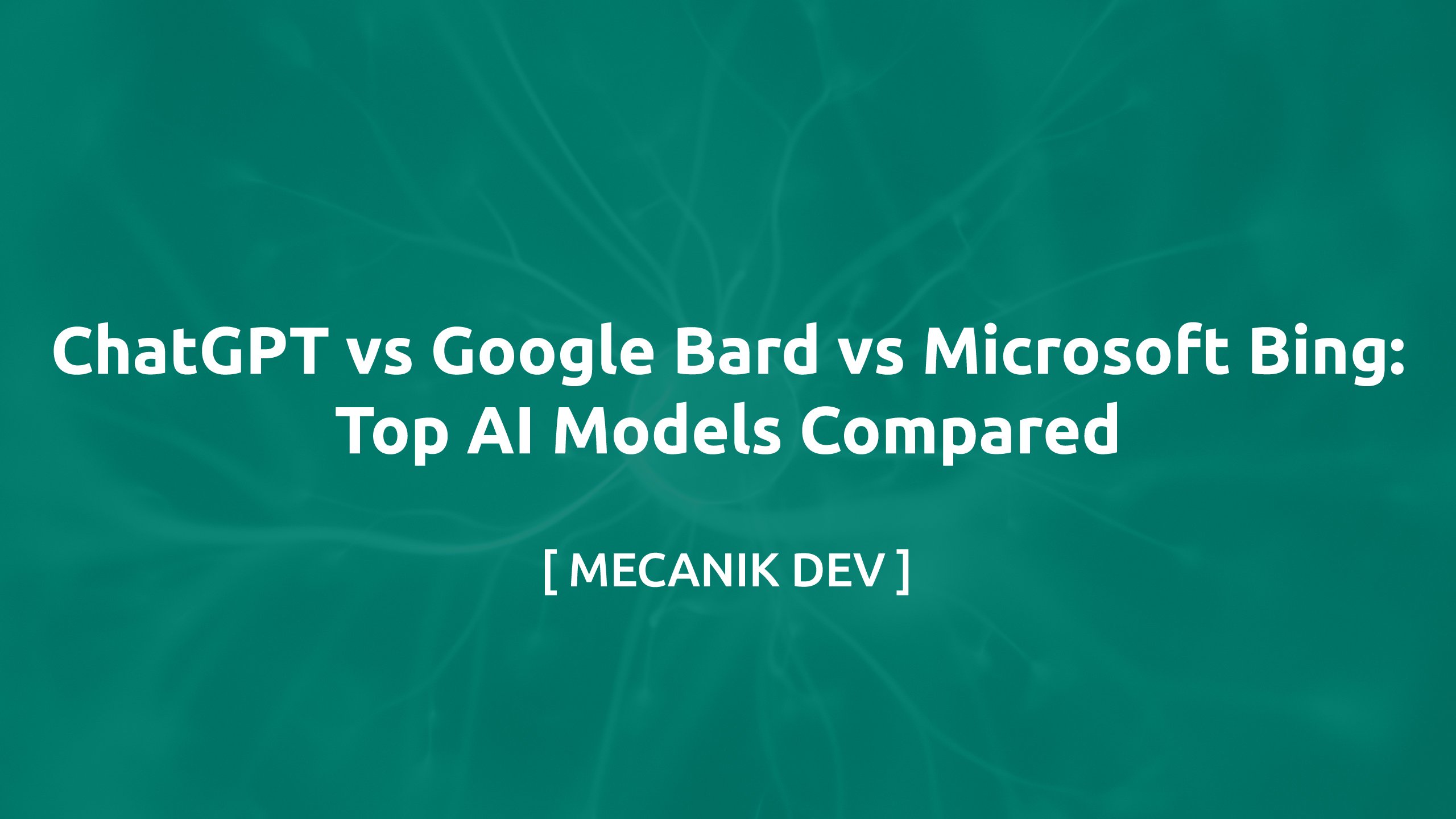 ChatGPT vs Google Bard vs Microsoft Bing: Top AI Models Compared