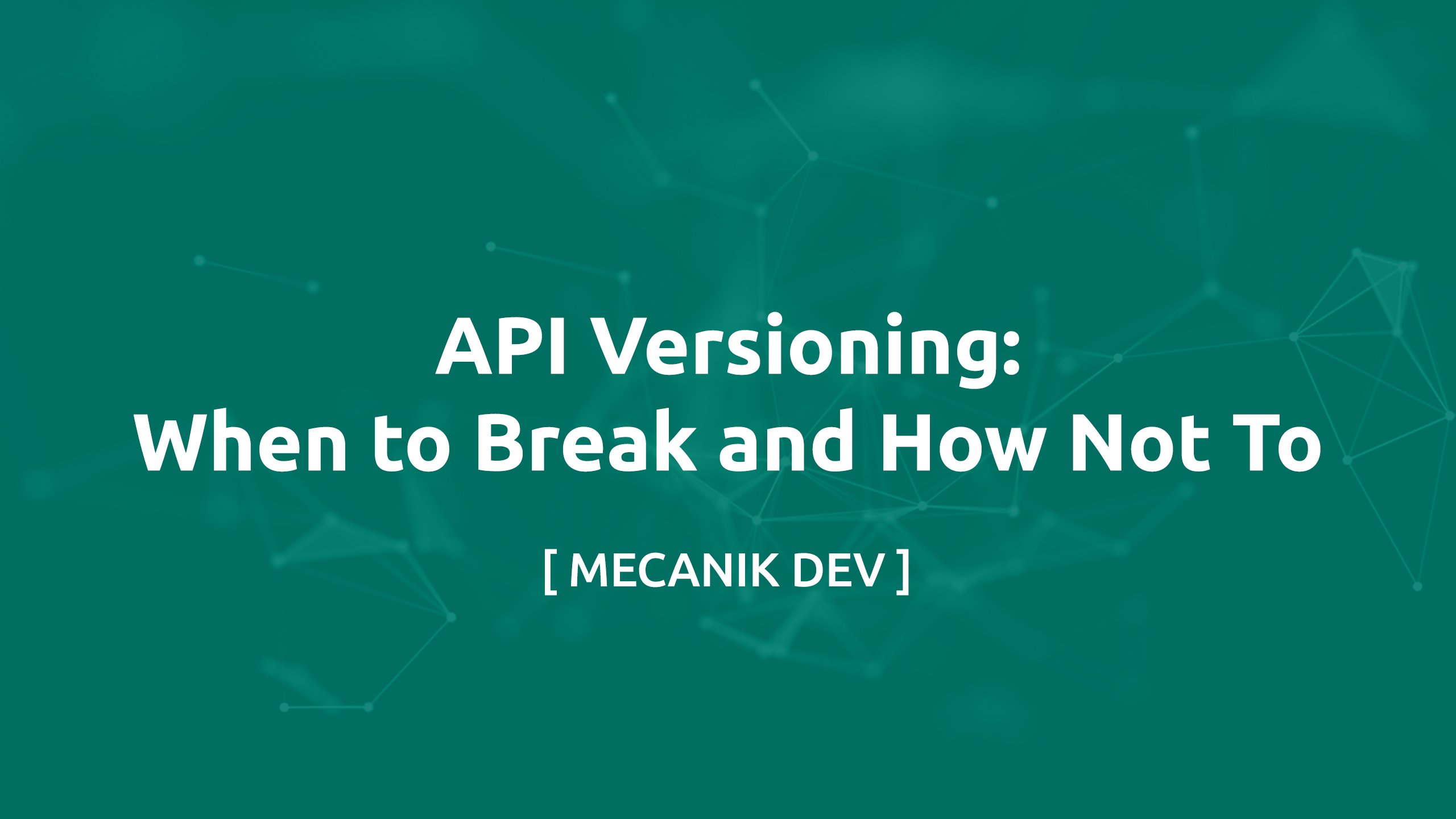 API Versioning: When to Break and How Not To
