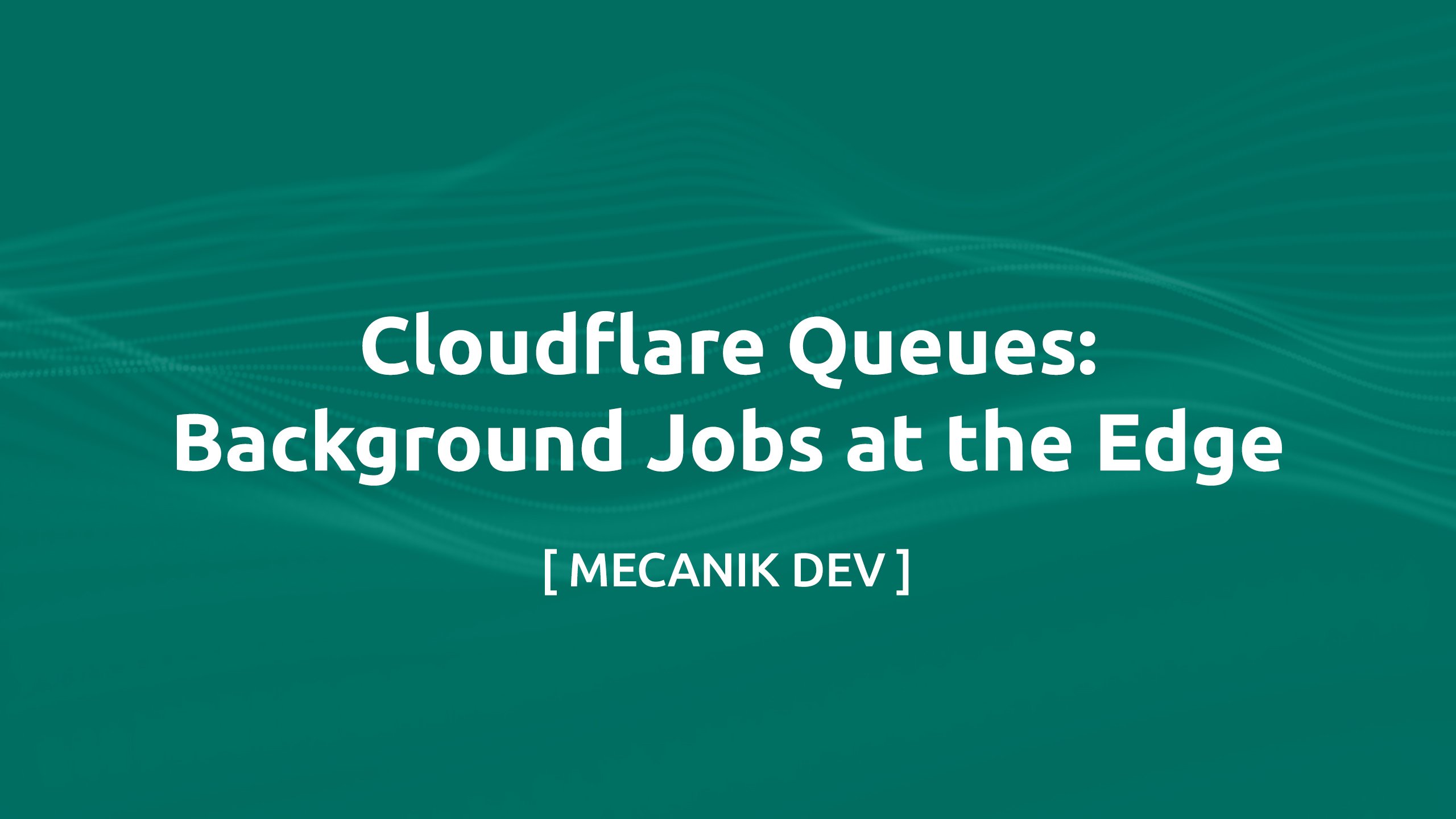 Cloudflare Queues：在邊緣處理背景工作