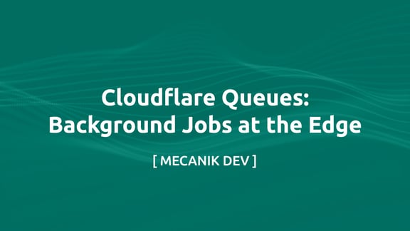 Cloudflare Queues：在边缘处理后台任务