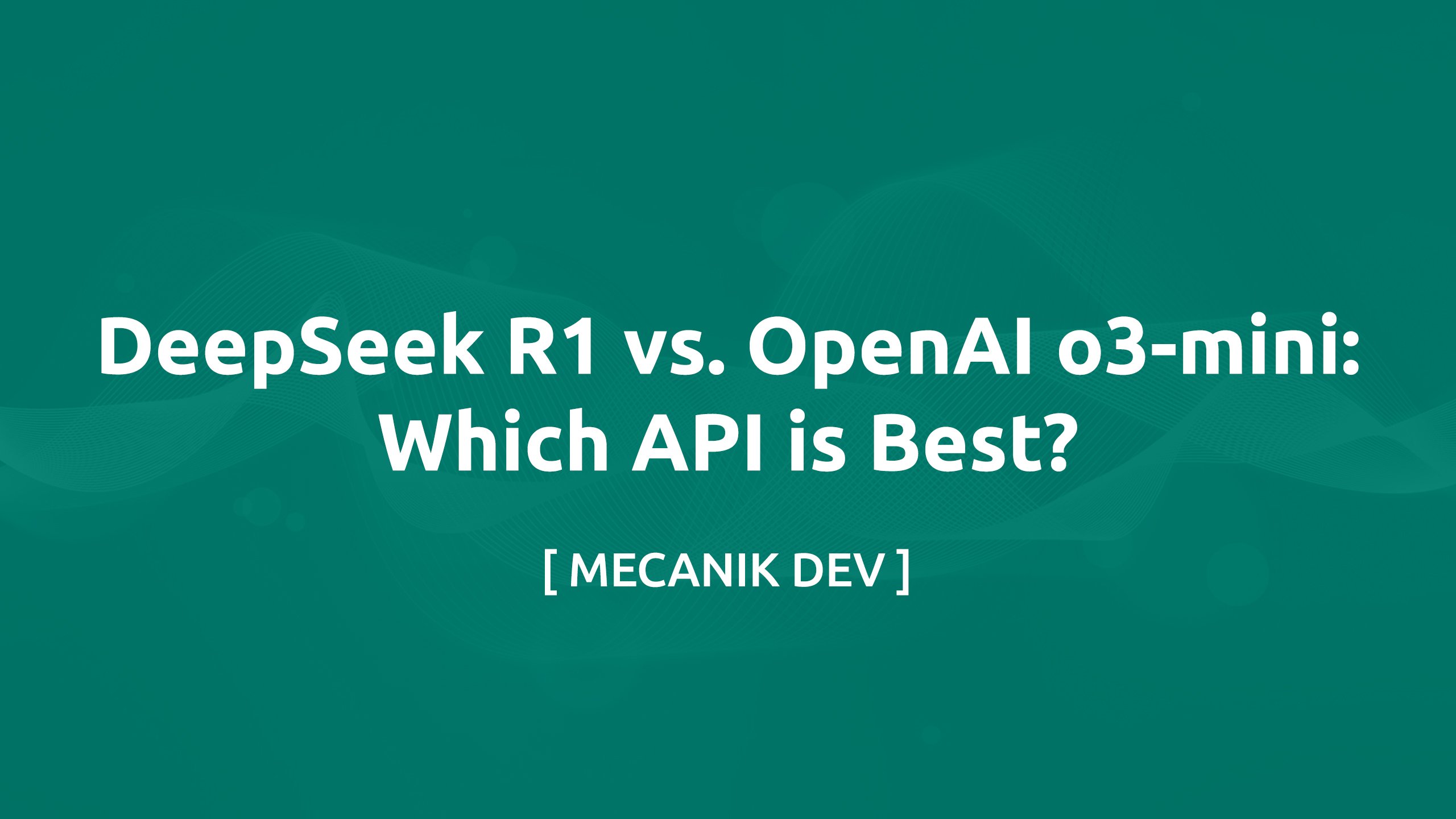 DeepSeek R1 vs. OpenAI o3-mini: Which API is Best?