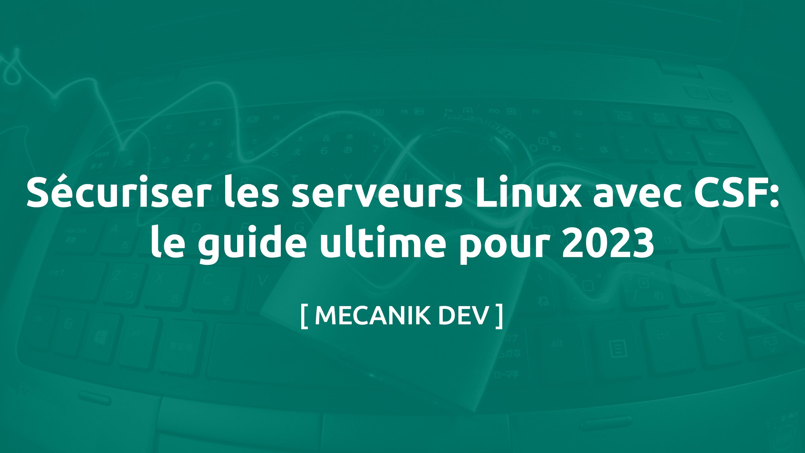 Sécuriser les serveurs Linux avec CSF : le guide ultime pour 2023