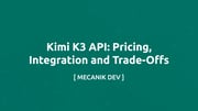 Kimi K3 API: Pricing, Integration and Trade-Offs
