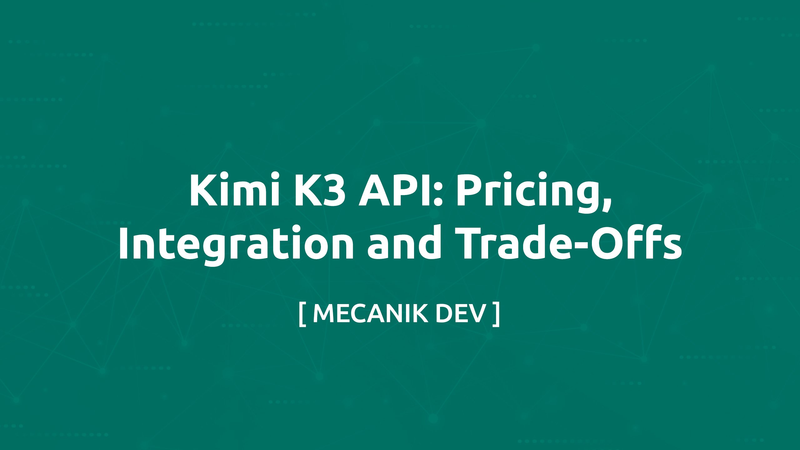 Kimi K3 API: Pricing, Integration and Trade-Offs