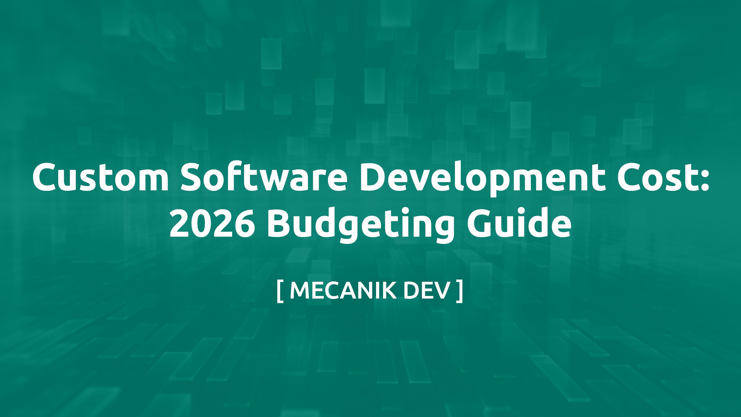 Custom Software Development Cost: 2026 Budgeting Guide