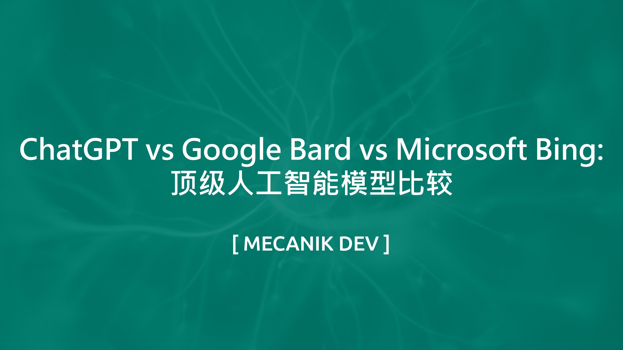 ChatGPT vs Google Bard vs Microsoft Bing：顶级人工智能模型比较