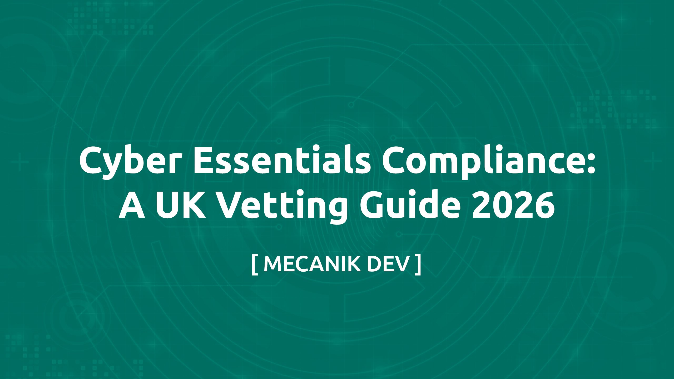 Cyber Essentials Compliance: A UK Vetting Guide 2026