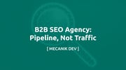 B2B SEO 代理机构：要的是管道，不是流量