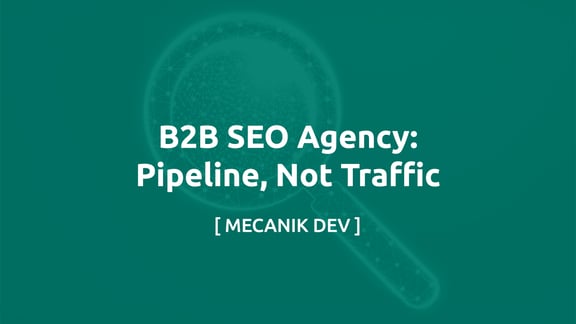 B2B SEO 代理机构：要的是管道，不是流量