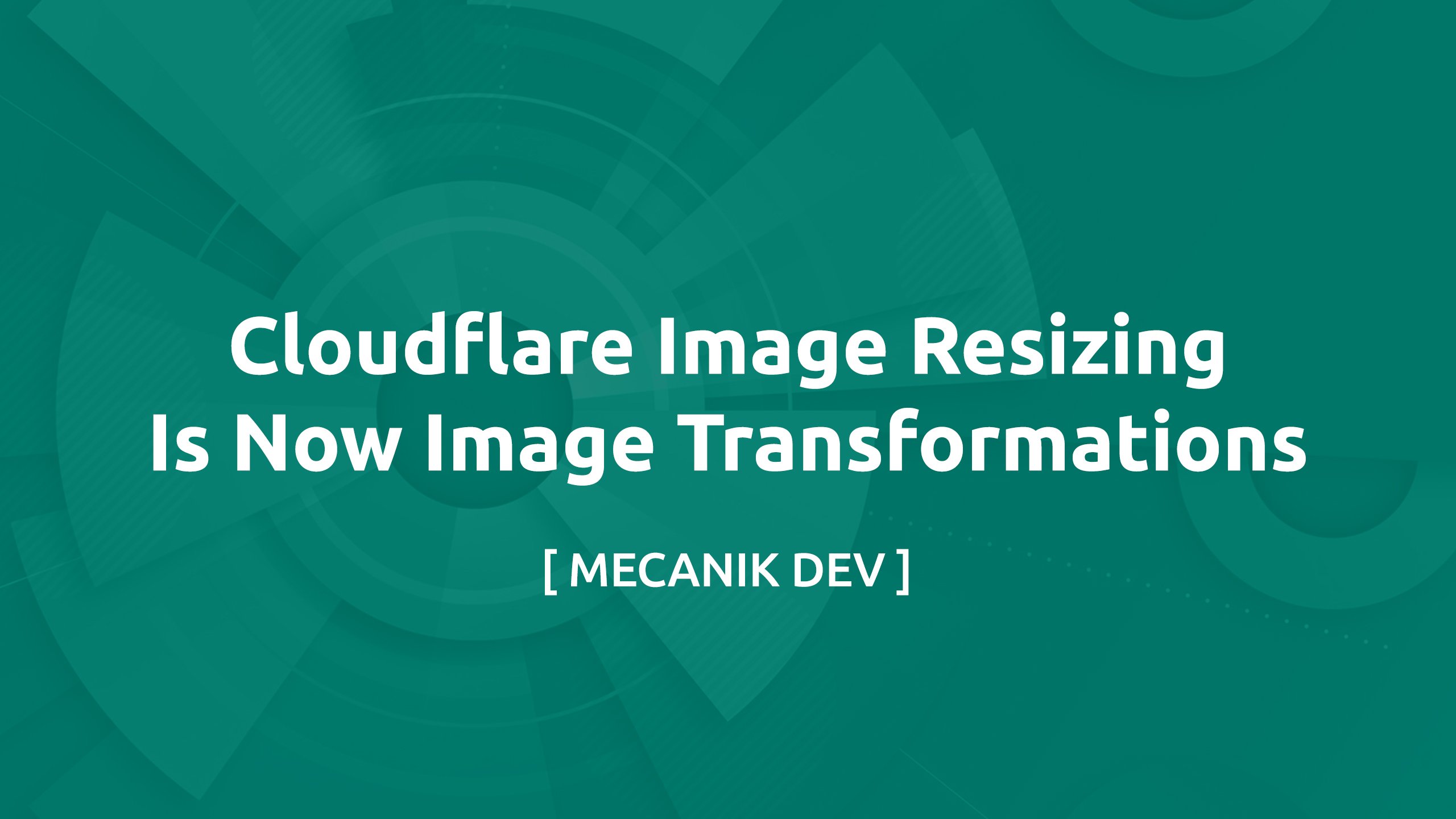 Cloudflare Image Resizing Is Now Image Transformations