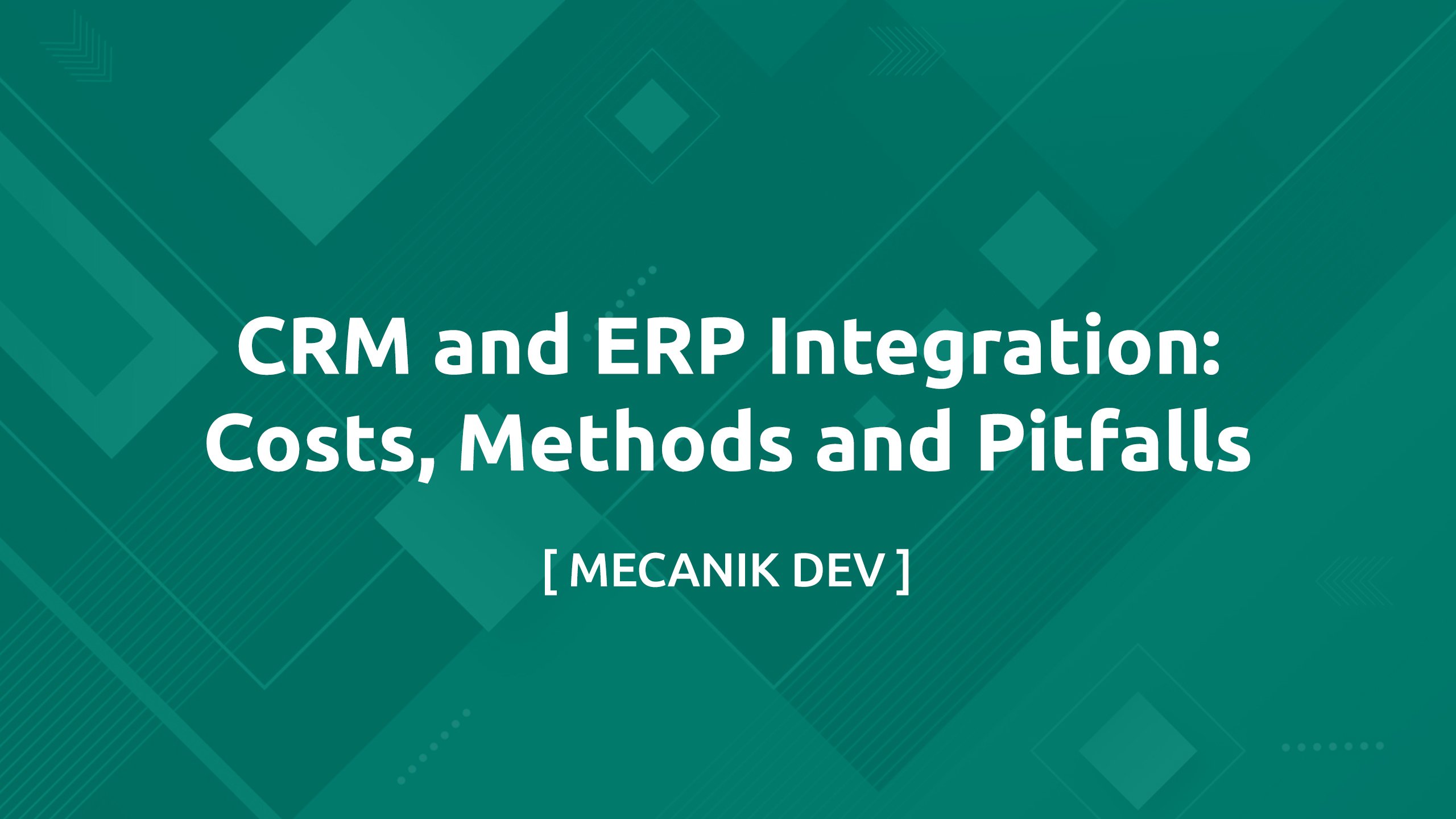 CRM and ERP Integration: Costs, Methods and Pitfalls