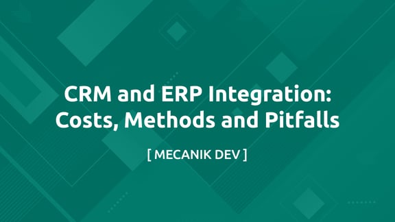 CRM 与 ERP 集成：成本、方法与陷阱