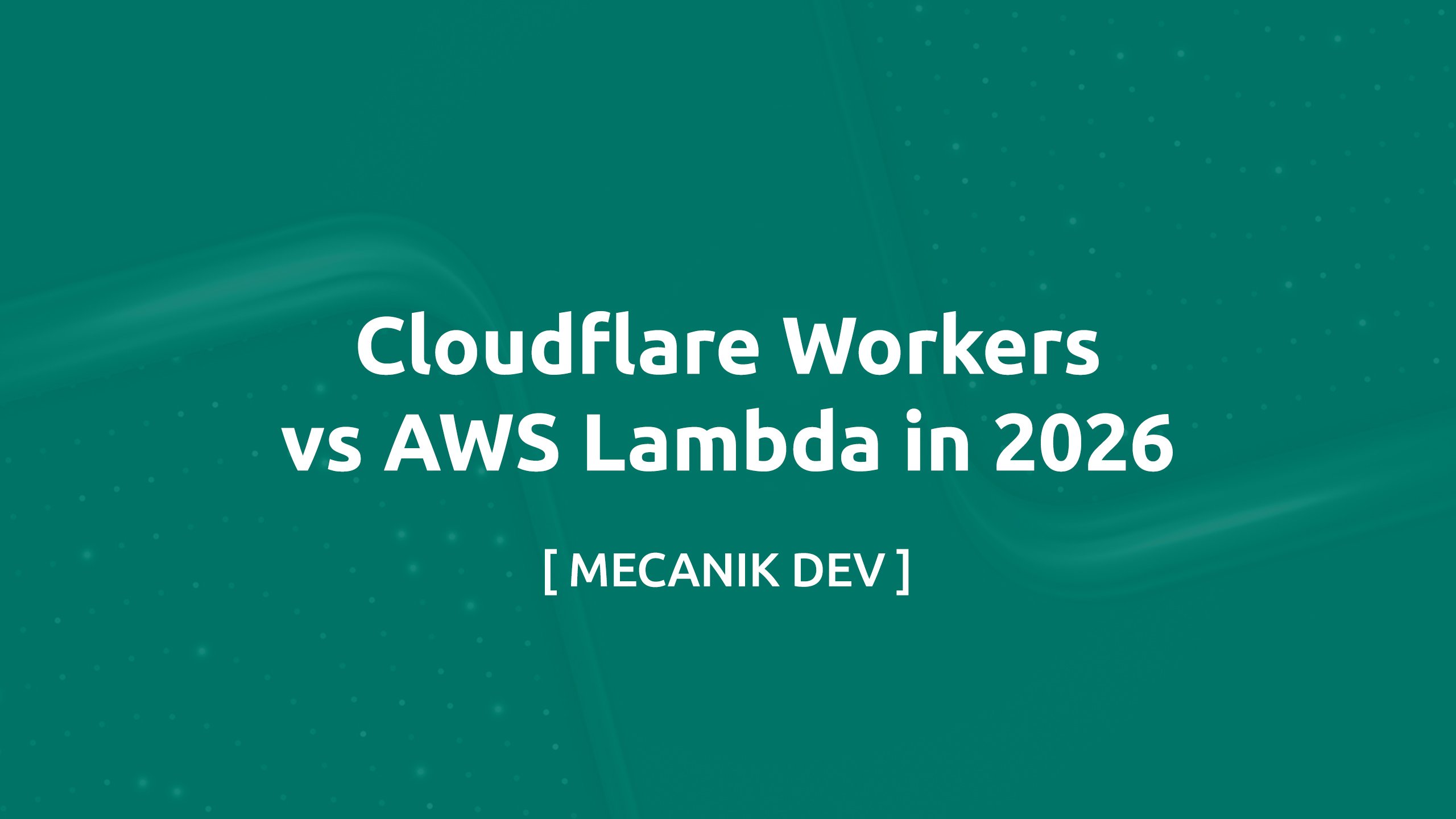 Cloudflare Workers vs AWS Lambda in 2026