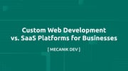 Individuelle Webentwicklung vs. SaaS-Plattformen für Unternehmen