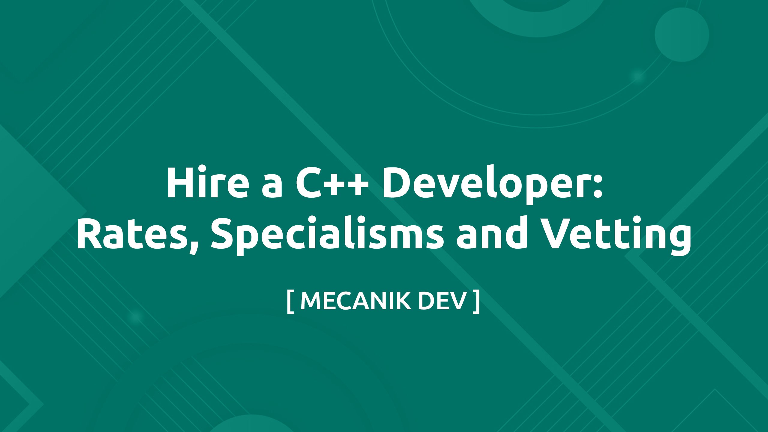 Hire a C++ Developer: Rates, Specialisms and Vetting