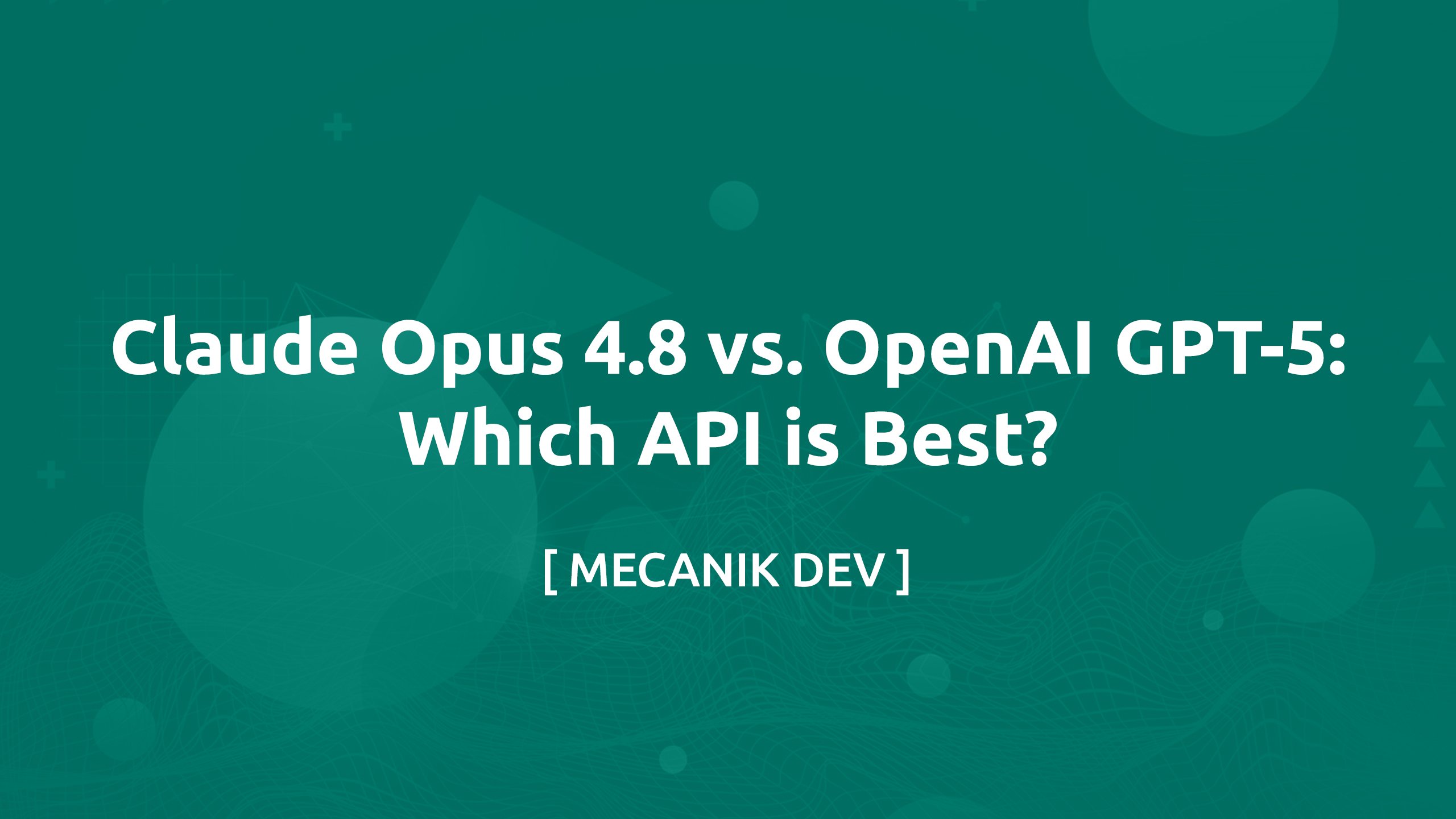 Claude Opus 4.8 vs. OpenAI GPT-5: Which API is Best?