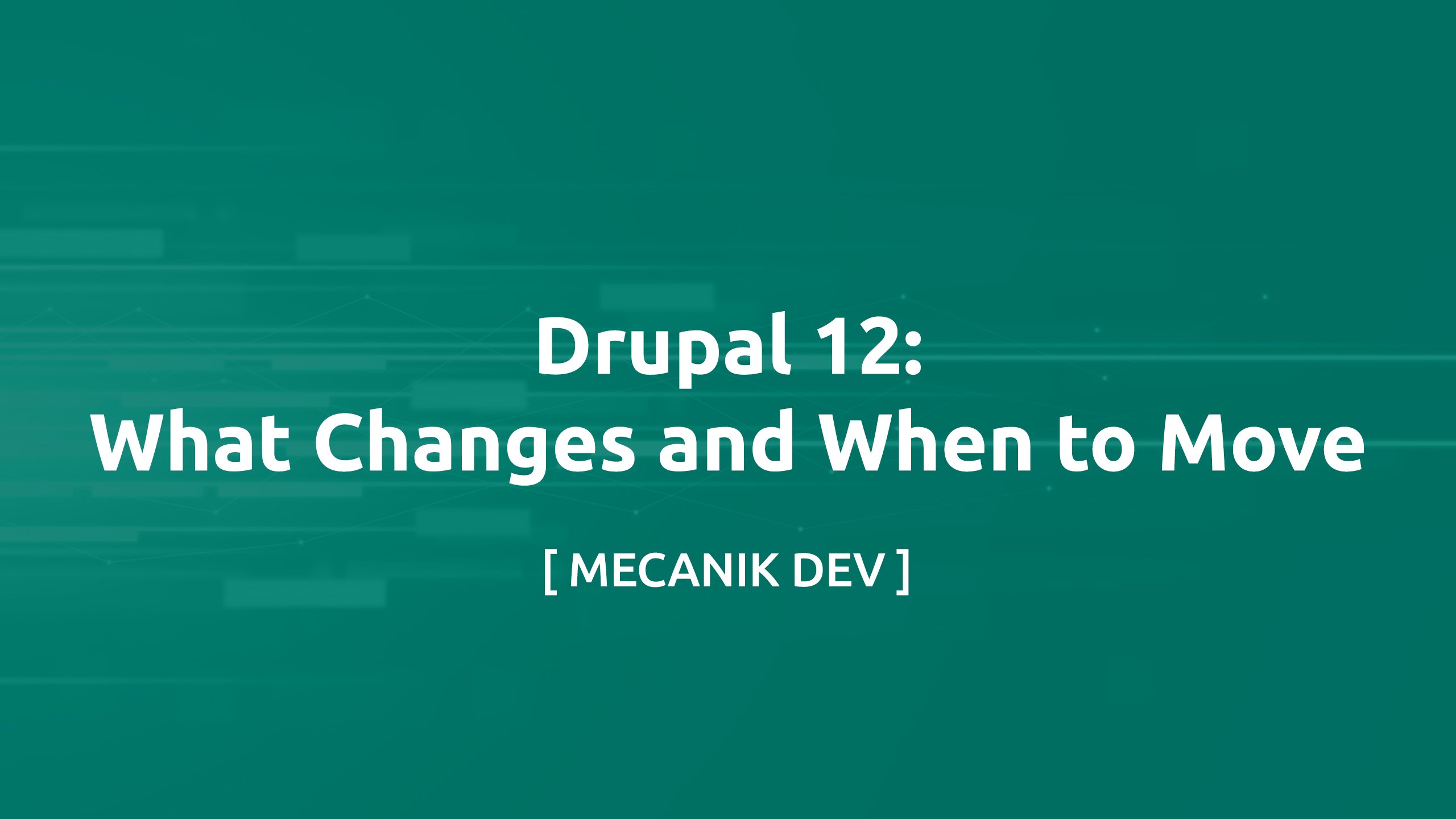 Drupal 12 : ce qui change et quand migrer