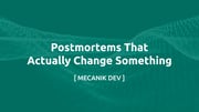 Postmortems That Actually Change Something