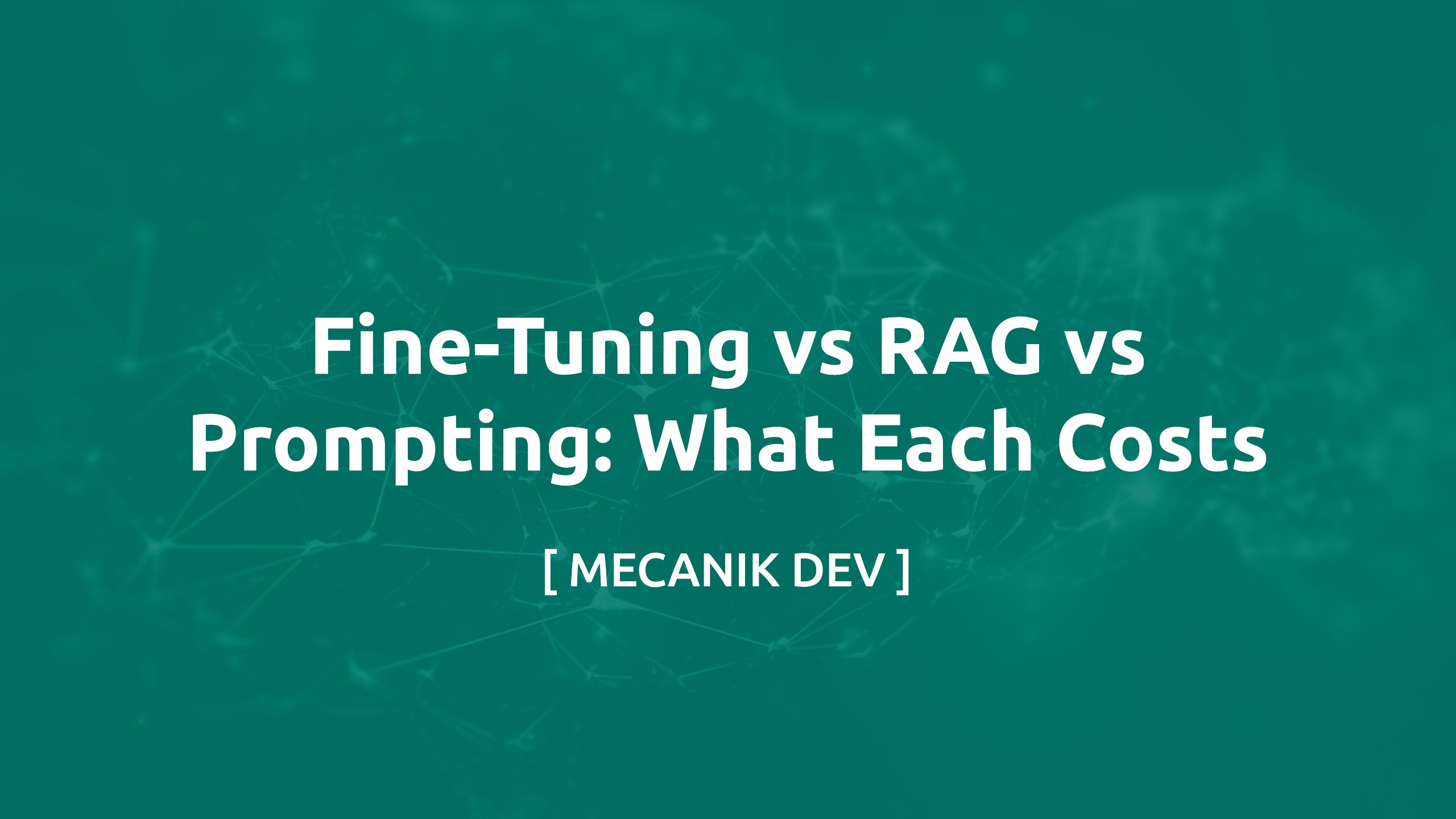 微调 vs RAG vs 提示词：各自的真实成本