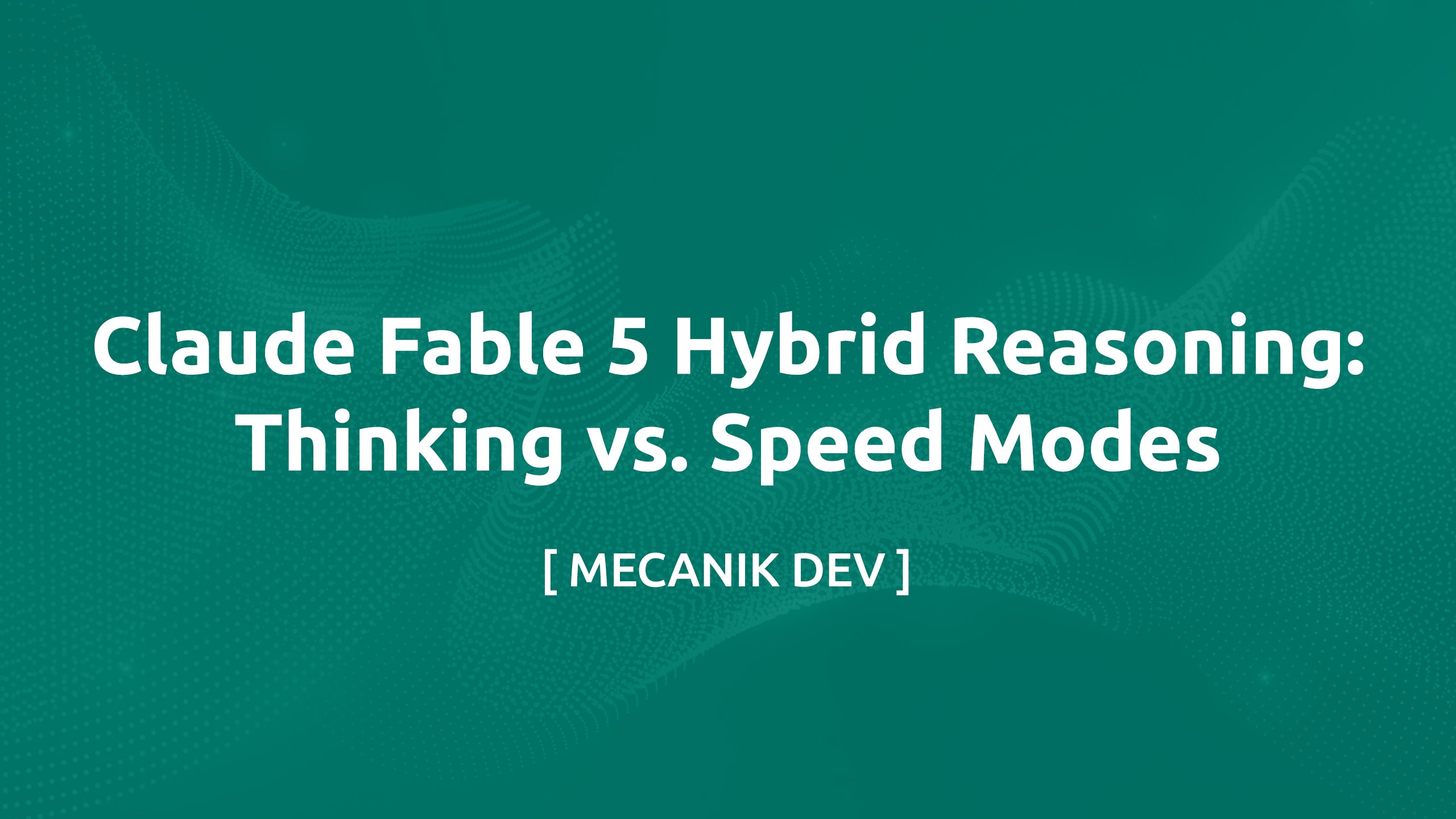Claude Fable 5 Hybrid Reasoning: Thinking vs. Speed Modes