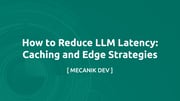 How to Reduce LLM Latency: Caching and Edge Strategies