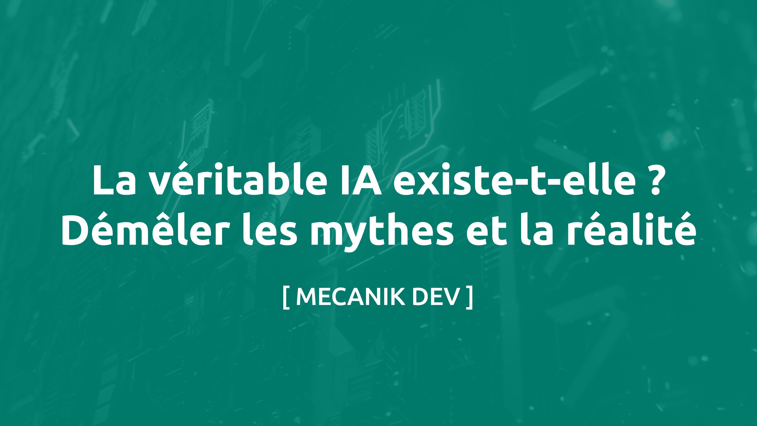 La véritable IA existe-t-elle ? Démêler les mythes et la réalité