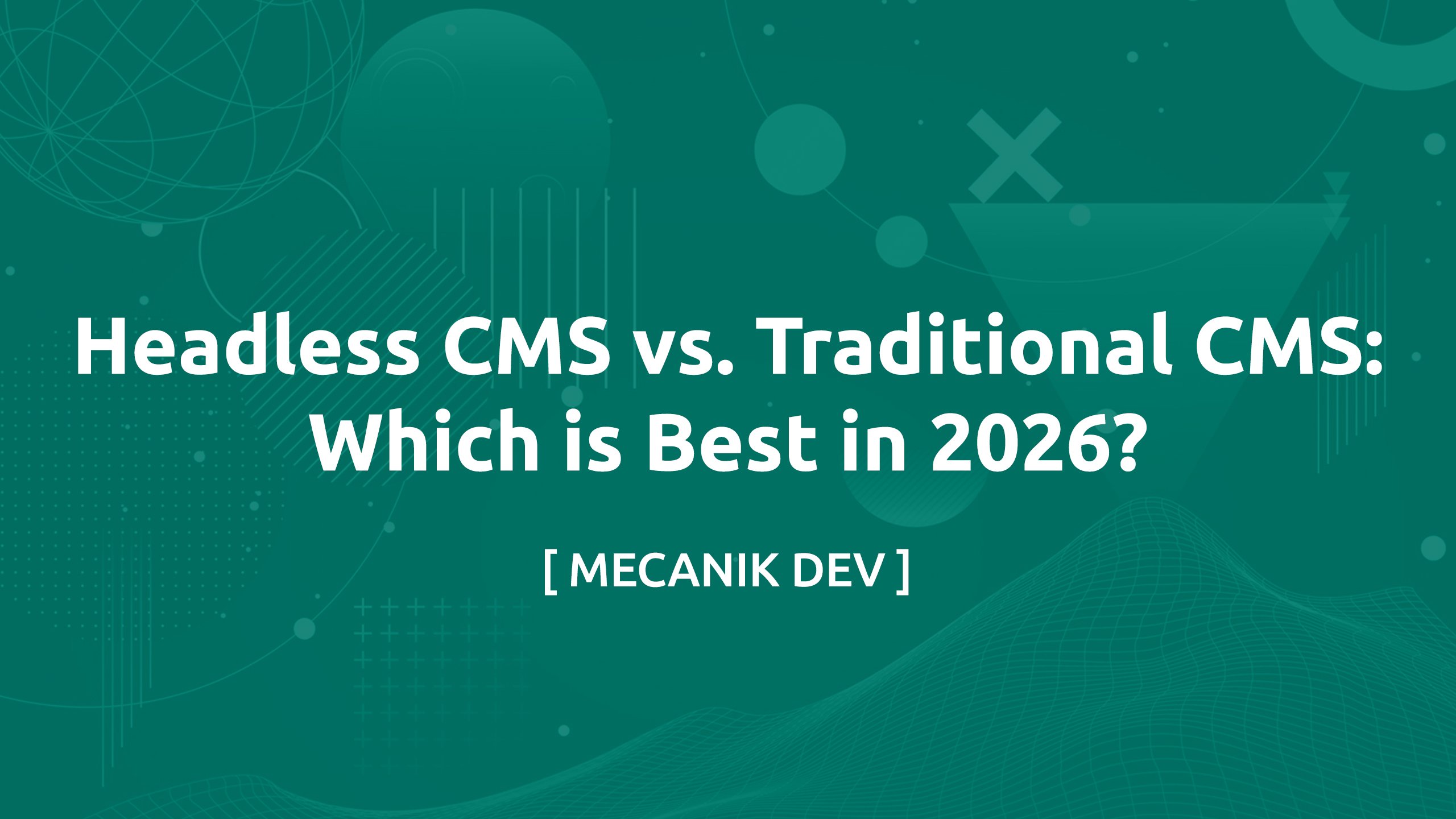 Headless CMS vs. CMS truyền thống: Lựa chọn nào tốt nhất năm 2026?